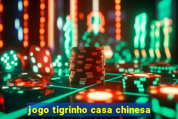 jogo tigrinho casa chinesa